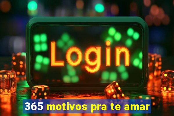 365 motivos pra te amar